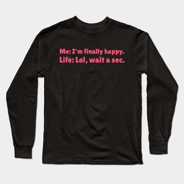 I'm Finally Happy, Lol Wait a sec - Bad Luck - Funny Sarcasatic Quote Long Sleeve T-Shirt by stokedstore